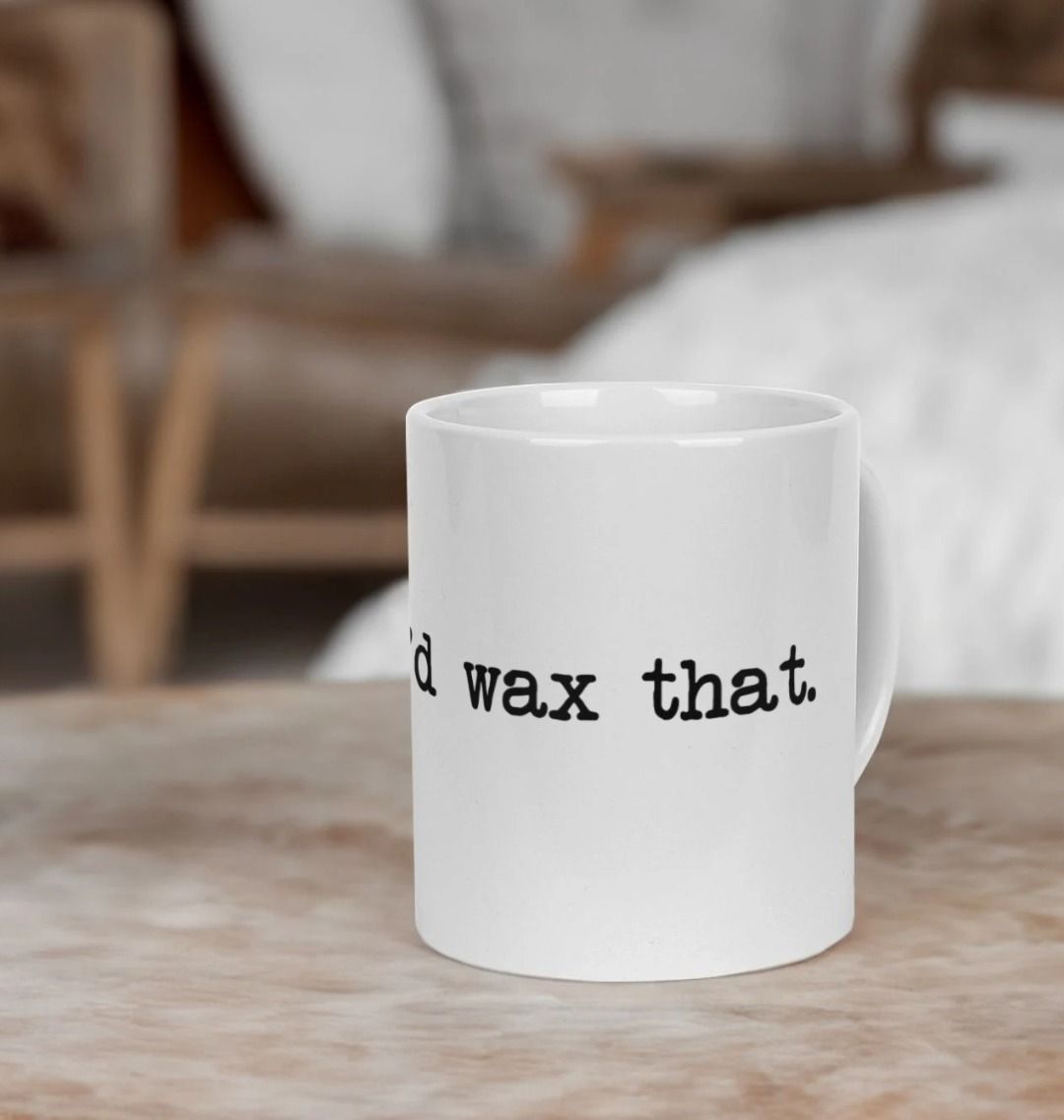 I'D WAX THAT MUG